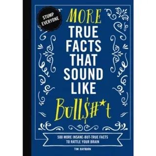 More True Facts That Sound Like Bull$#*t