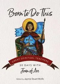 Born to Do This: 30 Days with Joan of Arc