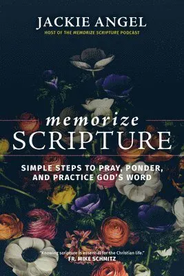 Memorize Scripture: Simple Steps to Pray, Ponder, and Practice God's Word