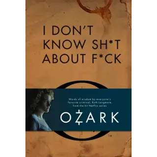 I Don't Know Sh*t About F*ck: The Official Ozark Guide to Life by Ruth Langmore (TV Gifts)