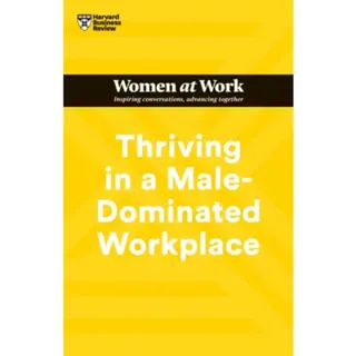 Thriving in a Male-Dominated Workplace (HBR Women at Work Series)