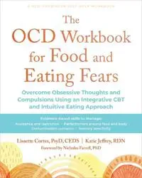 The Ocd Workbook for Food and Eating Fears: Overcome Obsessive Thoughts and Compulsions Using an Integrative CBT and Intuitive Eating Approach