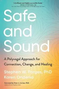 Safe and Sound: A Polyvagal Approach for Connection, Change, and Healing