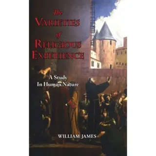 The Varieties of Religious Experience - A Study in Human Nature