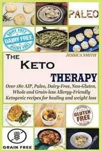 The Keto Therapy: Over 180 AIP, Paleo, Dairy-Free, Non-Gluten, Whole and Grain-less Allergy-Friendly Ketogenic recipes for healing and weight loss