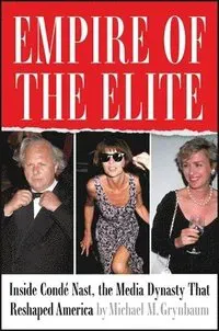 Empire of the Elite: Inside Condé Nast, the Media Dynasty That Reshaped America