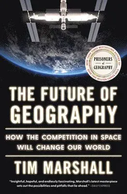 The Future of Geography: How the Competition in Space Will Change Our World