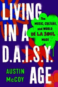 Living in a D.A.I.S.Y. Age: The Music, Culture, and World de la Soul Made