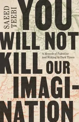 You Will Not Kill Our Imagination: A Memoir of Palestine and Writing in Dark Times