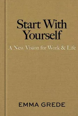 Start with Yourself: A New Vision for Work & Life