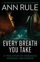 Every Breath You Take: A True Story of Obsession, Revenge, and Murder