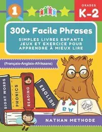 300+ Facile phrases simples livres enfants jeux et exercice pour apprendre à mieux lire (Français-Anglais-Afrikaans): Mes premières lectures activites