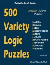500 Variety Logic Puzzles: 500 Medium Adults Puzzles (Sudoku, Kakuro, Hitori, Minesweeper, Masyu, Suguru, Binary Puzzle, Slitherlink, Futoshiki, Fillo