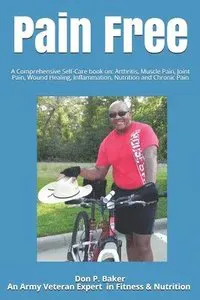 Pain Free: A Comprehensive Self-Care book on: Arthritis, Muscle Pain, Joint Pain, Wound Healing, Inflammation, Nutrition and Chronic Pain