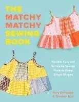 The Matchy Matchy Sewing Book: Flexible, Fun, and Satisfying Sewing Projects Using Simple Shapes