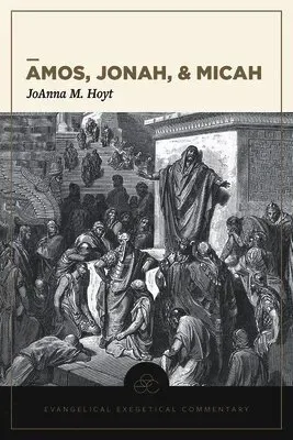 Amos, Jonah, & Micah: Evangelical Exegetical Comme ntary