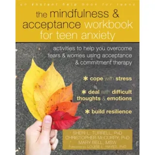 The Mindfulness and Acceptance Workbook for Teen Anxiety