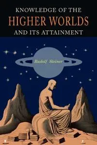 Knowledge of the Higher Worlds and Its Attainment