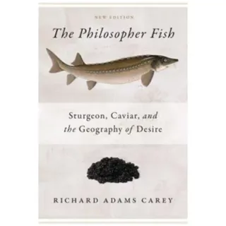 The Philosopher Fish – Sturgeon, Caviar, and the Geography of Desire