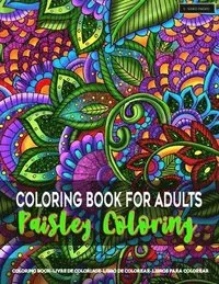 Coloring Book for Adults - Paisley Coloring: Paisley Coloring Pages for Grown-Ups Featuring Amazing Paisley Patterns Flowers Designs for Stress Relief