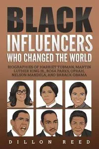 Black Influencers Who Changed the World: Biographies of Harriet Tubman, Martin Luther King Jr., Rosa Parks, Oprah, Nelson Mandela, and Barack Obama