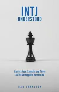 Intj Understood: Harness Your Strengths and Thrive as the Unstoppable MasterMind Intj