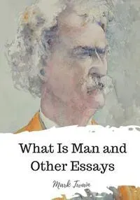 What Is Man and Other Essays