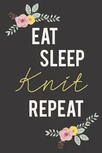 Eat Sleep Knit Repeat: Knitting Paper 4:5 - 125 Pages to Note Down Your Knitting Projects and Patterns.