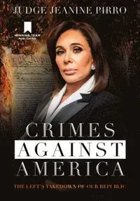 Crimes Against America: The Left's Takedown of Our Republic