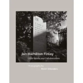 Ian Hamilton Finlay Little Sparta and Collaborations, Photographs by Robin Gillanders