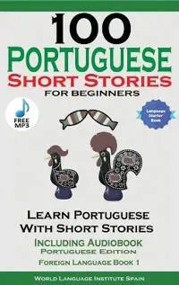 100 Portuguese Short Stories for Beginners Learn Portuguese with Stories Including Audiobook