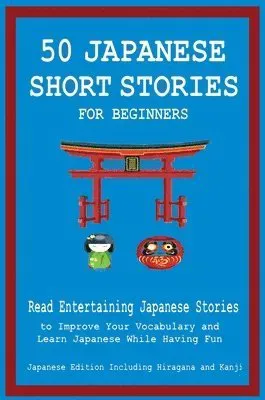 50 Japanese Short Stories for Beginners Read Entertaining Japanese Stories to Improve Your Vocabulary and Learn Japanese While Having Fun