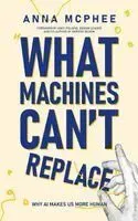 What Machines Can't Replace: Why AI Makes Us More Human