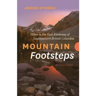 Mountain Footsteps Hikes in the East Kootenay of Southeastern British Columbia 4th Edition, Updated