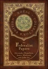 The Federalist Papers (Royal Collector's Edition) (Annotated) (Case Laminate Hardcover with Jacket)