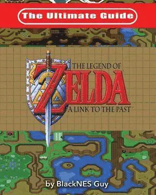 The Ultimate Guide to The Legend of Zelda A Link to the Past