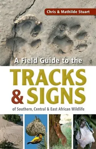 Stuarts' Field Guide to the Tracks and Signs of Southern, Central and East African Wildlife