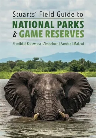 Stuarts' Field Guide to National Parks & Game Reserves – Namibia, Botswana, Zimbabwe, Zambia & Malawi