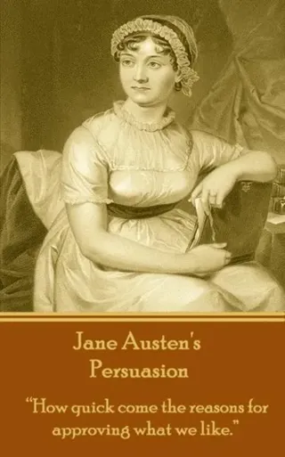 Jane Austen's Persuasion: "How quick come the reasons for approving what we like."