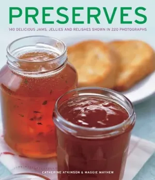 Preserves - 140 delicious jams, jellies and relishes shown in 220 photograp