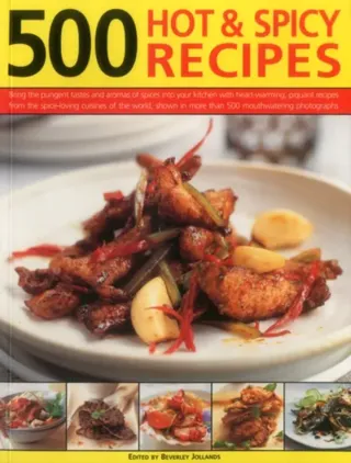 500 hot & spicy recipes - bring the pungent tastes and aromas of spices int