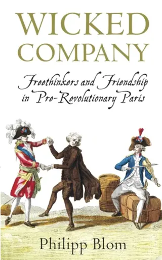 Wicked company - freethinkers and friendship in pre-revolutionary paris