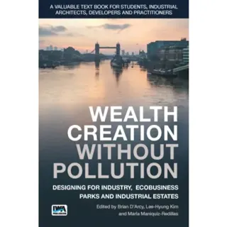 Wealth Creation without Pollution - Designing for Industry, Ecobusiness Parks and Industrial Estates