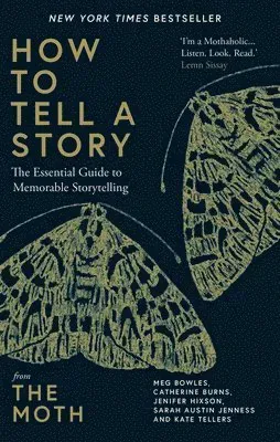 How to Tell a Story : The Essential Guide to Memorable Storytelling from The Moth