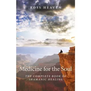 Medicine for the Soul – The Complete Book of Shamanic Healing