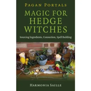 Pagan Portals – Magic for Hedge Witches – Sourcing Ingredients, Connection, Spell Building