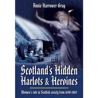 Scotland's Hidden Harlots and Heroines: Women's Role in Scottish Society From 1690-1969
