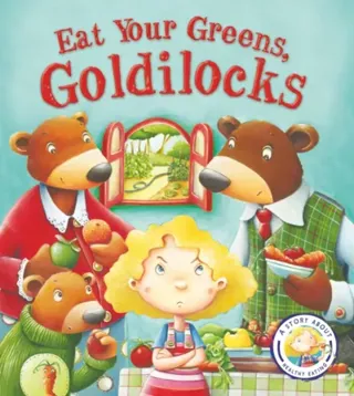 Fairy tales gone wrong: eat your greens, goldilocks - a story about eating