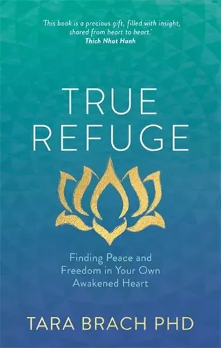 True refuge - finding peace and freedom in your own awakened heart