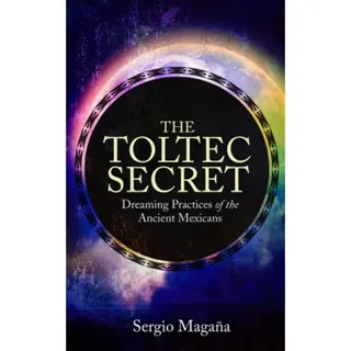 Toltec secret - dreaming practices of the ancient mexicans